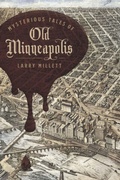 Cover: Mysterious Tales of Old Minneapolis - University of Minnesota Press