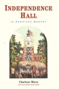 Enlarge image Cover: Independence Hall in American Memory - University of Pennsylvania Press
