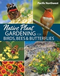 Cover: Native Plant Gardening for Birds, Bees & Butterflies: Pacific Northwest - Adventure Publications