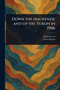 Abbildung von: Down the Mackenzie and up the Yukon in 1906 - Anson Street Press
