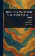 Cover: Down the Mackenzie and up the Yukon in 1906 - Anson Street Press