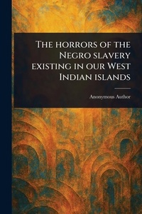 Abbildung von: The Horrors of the Negro Slavery Existing in Our West Indian Islands - Anson Street Press