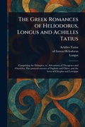 Cover: The Greek Romances of Heliodorus, Longus and Achilles Tatius - Anson Street Press
