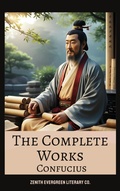 Cover: The Complete Works of Confucius - Zenith Evergreen Literary Co.