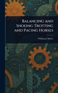Abbildung von: Balancing and Shoeing Trotting and Pacing Horses - Anson Street Press
