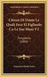 Abbildung von: Chiose Di Dante Le Quali Fece El Figliuolo Co Le Sue Mani V2 - Kessinger Publishing