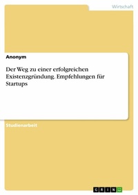 Abbildung von: Der Weg zu einer erfolgreichen Existenzgründung. Empfehlungen für Startups - GRIN Verlag