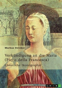 Abbildung von: Verkündigung an die Maria. Piero della Francesca (1420-1492) - GRIN Verlag