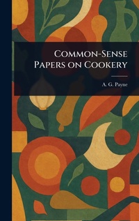 Abbildung von: Common-Sense Papers on Cookery - Anson Street Press