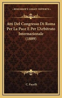 Abbildung von: Atti Del Congresso Di Roma Per La Pace E Per L'Arbitrato Internazionale (1889) - Kessinger Publishing