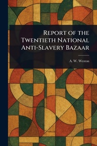 Abbildung von: Report of the Twentieth National Anti-Slavery Bazaar - Anson Street Press