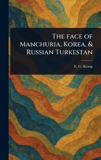 Abbildung von: The Face of Manchuria, Korea, & Russian Turkestan - Anson Street Press