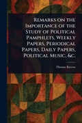 Cover: Remarks on the Importance of the Study of Political Pamphlets, Weekly Papers, Periodical Papers, Daily Papers, Political Music, &c. - Anson Street Press