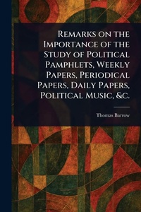 Enlarge image Cover: Remarks on the Importance of the Study of Political Pamphlets, Weekly Papers, Periodical Papers, Daily Papers, Political Music, &c. - Anson Street Press