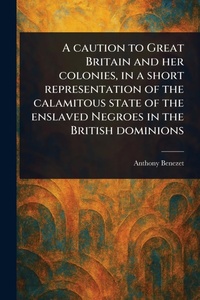 Abbildung von: A Caution to Great Britain and Her Colonies, in a Short Representation of the Calamitous State of the Enslaved Negroes in the British Dominions - Anson Street Press