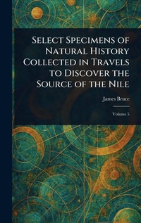 Abbildung von: Select Specimens of Natural History Collected in Travels to Discover the Source of the Nile - Anson Street Press