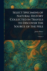 Abbildung von: Select Specimens of Natural History Collected in Travels to Discover the Source of the Nile - Anson Street Press