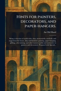 Abbildung von: Hints for Painters, Decorators, and Paper-hangers. - Anson Street Press