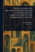 Cover: The Ecclesiastical Architecture of Scotland From the Earliest Christian Times to the Seventeenth Century - Anson Street Press