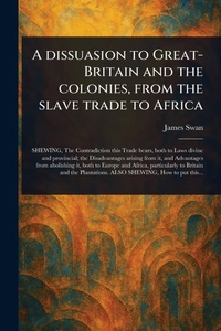 Abbildung von: A Dissuasion to Great-Britain and the Colonies, From the Slave Trade to Africa - Anson Street Press