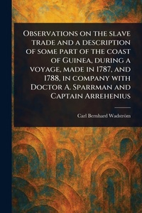 Abbildung von: Observations on the Slave Trade and a Description of Some Part of the Coast of Guinea, During a Voyage, Made in 1787, and 1788, in Company With Doctor A. Sparrman and Captain Arrehenius - Anson Street Press