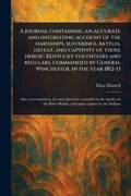 Cover: A Journal Containing an Accurate and Interesting Account of the Hardships, Sufferings, Battles, Defeat, and Captivity of Those Heroic Kentucky Volunteers and Regulars, Commanded by General Winchester, in the Year 1812-13 - Anson Street Press