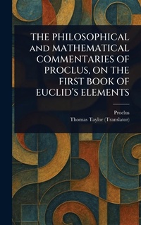 Abbildung von: THE PHILOSOPHICAL and MATHEMATICAL COMMENTARIES OF PROCLUS, ON THE FIRST BOOK OF EUCLID'S ELEMENTS - Anson Street Press
