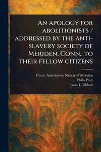 Abbildung von: An Apology for Abolitionists / Addressed by the Anti-slavery Society of Meriden, Conn., to Their Fellow Citizens - Anson Street Press