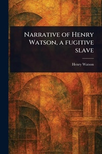 Abbildung von: Narrative of Henry Watson, a Fugitive Slave - Anson Street Press