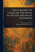 Cover: Twice Round the Clock; or, The Hours of the Day and Night in London - Anson Street Press