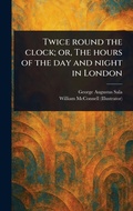 Cover: Twice Round the Clock; or, The Hours of the Day and Night in London - Anson Street Press