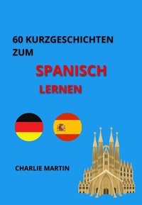 Abbildung von: 60 Kurzgeschichten zum Spanischlernen - Charlie Martin