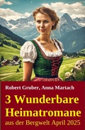 Cover: 3 Wunderbare Heimatromane aus der Bergwelt April 2025 - Alfredbooks