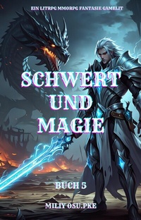 Abbildung von: Schwert und Magie: Ein LitRPG MMORPG Fantasie Gamelit( Buch 5) - neobooks