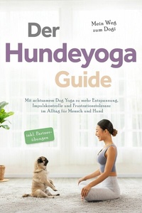 Abbildung von: Der Hundeyoga Guide - Mein Weg zum Dogi: Mit achtsamem Dog Yoga zu mehr Entspannung, Impulskontrolle und Frustrationstoleranz im Alltag für Mensch und Hund - inkl. Partnerübungen - ONIX Media