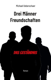Abbildung von: Drei Männer Freundschaften - Das Geständnis - BoD - Books on Demand