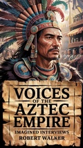 Cover: Voices of the Aztec Empire: Imagined Interviews - robert Walker