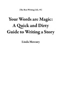 Cover: Your Words are Magic: A Quick and Dirty Guide to Writing a Story (The Best Writing Life, #5) - Linda Mercury