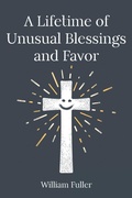 Cover: A Lifetime of Unusual Blessings and Favor - Christian Faith Publishing