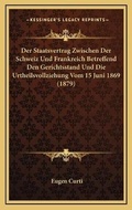 Bild: Der Staatsvertrag Zwischen Der Schweiz Und Frankreich Betreffend Den Gerichtsstand Und Die Urtheilsvollziehung Vom 15 Juni 1869 (1879) - Kessinger Publishing