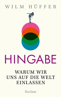 Abbildung von: Hingabe. Warum wir uns auf die Welt einlassen - Reclam