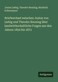 Cover: Briefwechsel zwischen Justus von Liebig und Theodor Reuning &uuml;ber landwirthschaftliche Fragen aus den Jahren 1854 bis 1873 - Antigonos Verlag