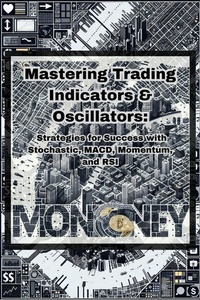 Abbildung von: Mastering Trading Indicators & Oscillators: Strategies for Success with Stochastic, MACD, Momentum, and RSI - Smart Money