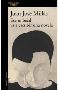 Abbildung von: Ese imbecil va a escribir una novela / That Imbecile Is Going to Write a Novel - Alfaguara