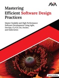 Cover: Mastering Efficient Software Design Practices: Master Scalable and High Performance Software Development using Agile, DevOps, CI/CD, Git, Docker, and Kubernetes - Orange Education Pvt Ltd