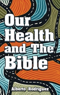 Enlarge image Cover: Our Health and The Bible - Alberto Rodriguez