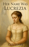 Cover: Her Name Was Lucrezia (Heinous History, #3) - Ceri Clark