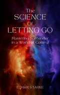 Cover: The Science of Letting Go - Mastering Surrender in a World of Control - Ethan Starke