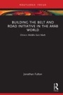 Cover: Building the Belt and Road Initiative in the Arab World - Routledge