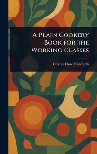 Enlarge image Cover: A Plain Cookery Book for the Working Classes - Anson Street Press